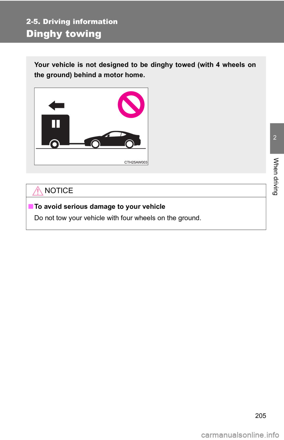 TOYOTA 86 2017  Owners Manual 2052-5. Driving information
2
When driving
Dinghy towing
NOTICE■ To avoid serious damage to your vehicle
Do not tow your vehicle with four wheels on the ground.Your vehicle is not designed to be din