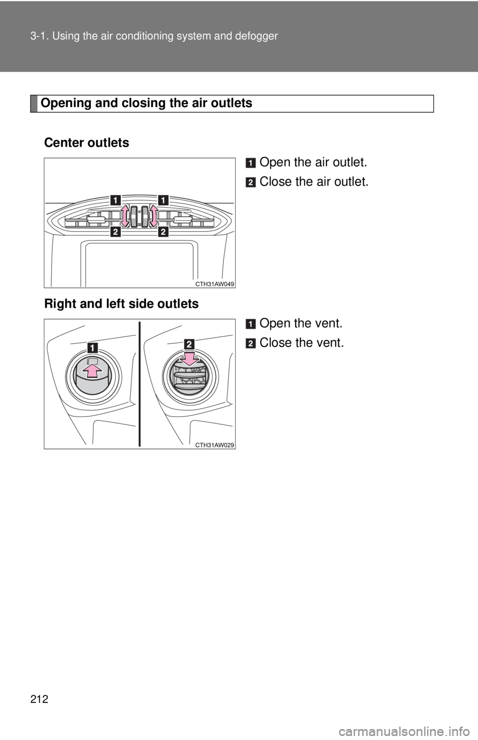 TOYOTA 86 2017  Owners Manual 2123-1. Using the air cond itioning system and defogger
Opening and closing the air outlets
Center outlets
Open the air outlet.
Close the air outlet.
Right and left side outlets
Open the vent.
Close t