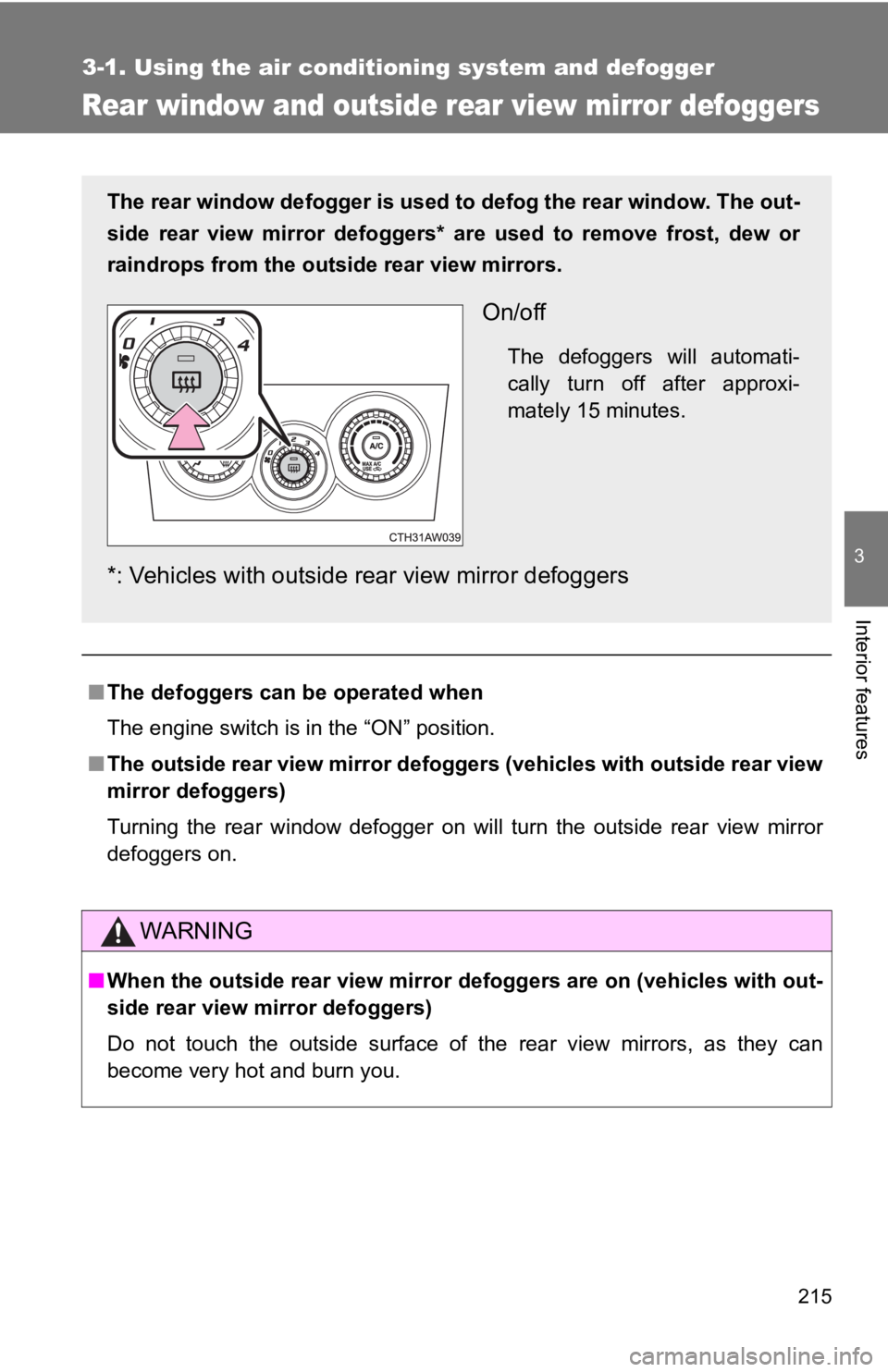 TOYOTA 86 2017  Owners Manual 2153-1. Using the air conditioning system and defogger
3
Interior features
Rear window and outside r ear view mirror defoggers
■ The defoggers can be operated when
The engine switch is in the “ON