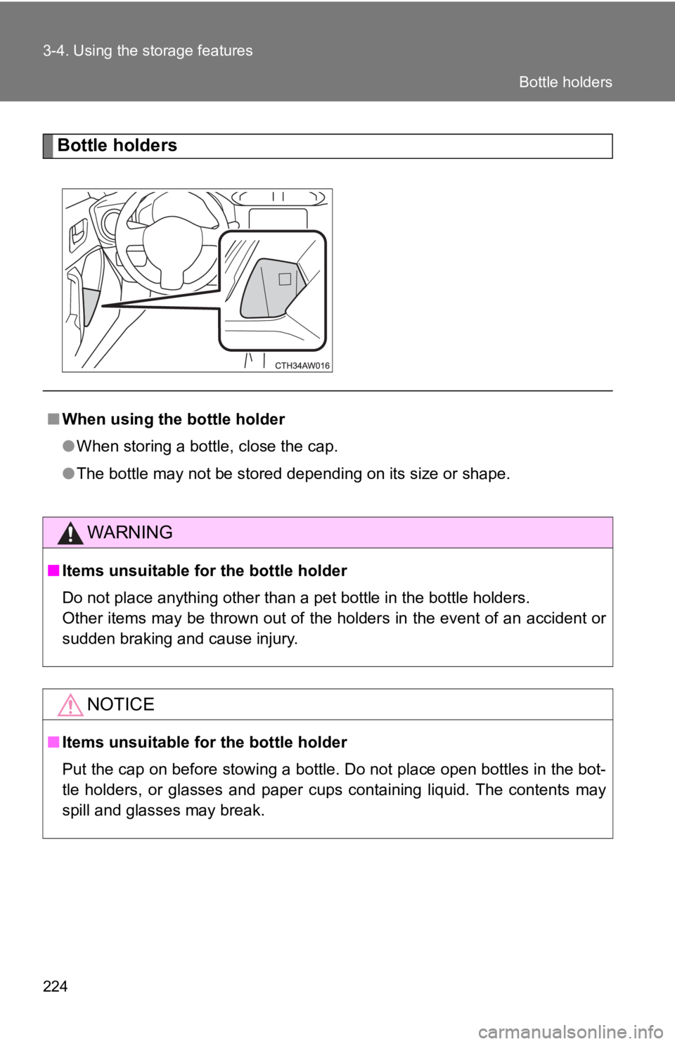 TOYOTA 86 2017  Owners Manual 2243-4. Using the storage features
Bottle holders
■ When using the bottle holder
● When storing a bottle, close the cap.
● The bottle may not be stored depending on its size or shape.
WARNING■