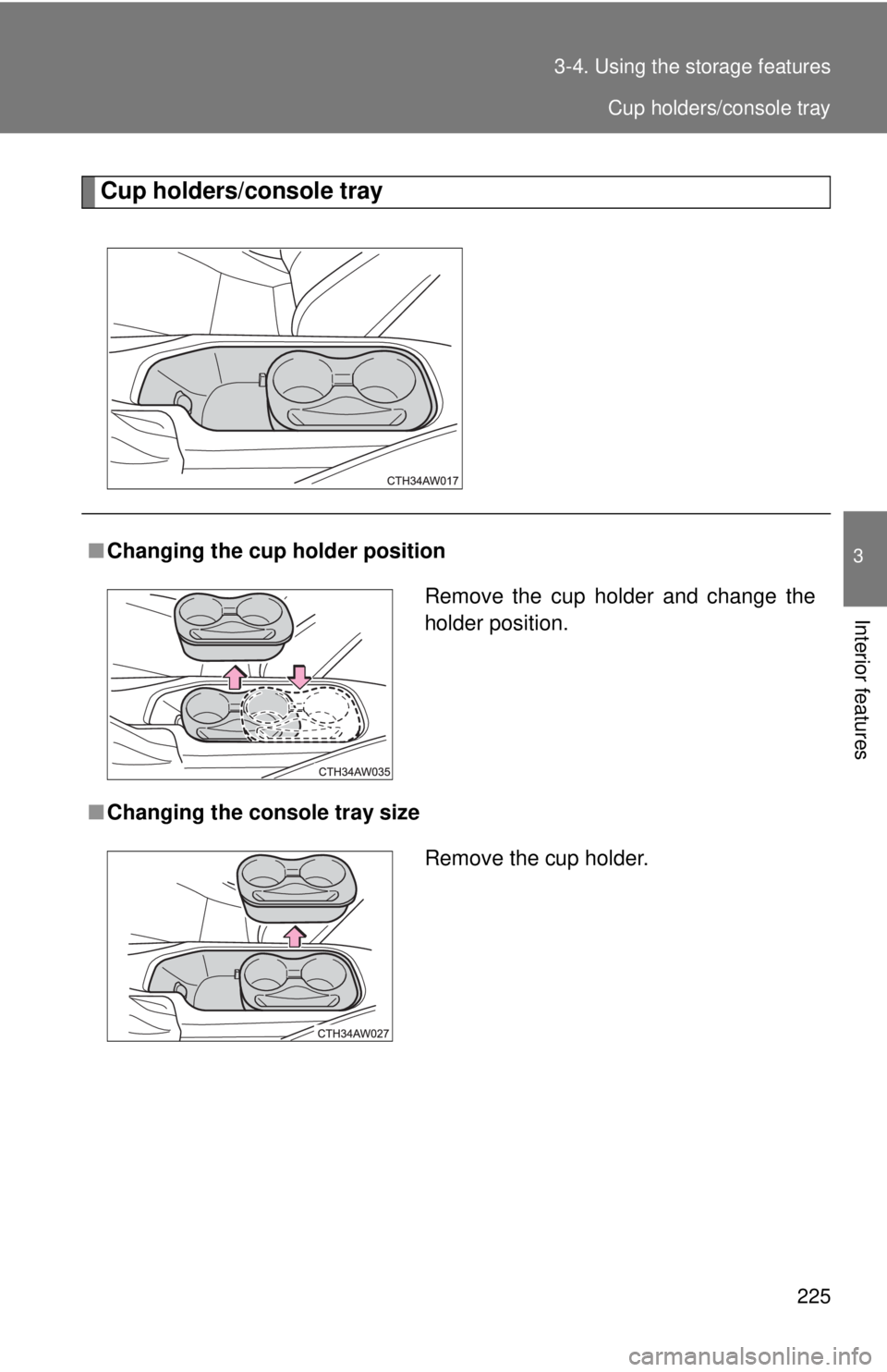TOYOTA 86 2017  Owners Manual 2253-4. Using the  storage features
3
Interior features Cup holders/console tray
■ Changing the cup holder position
■ Changing the console tray size Remove the cup holder and change the
holder pos