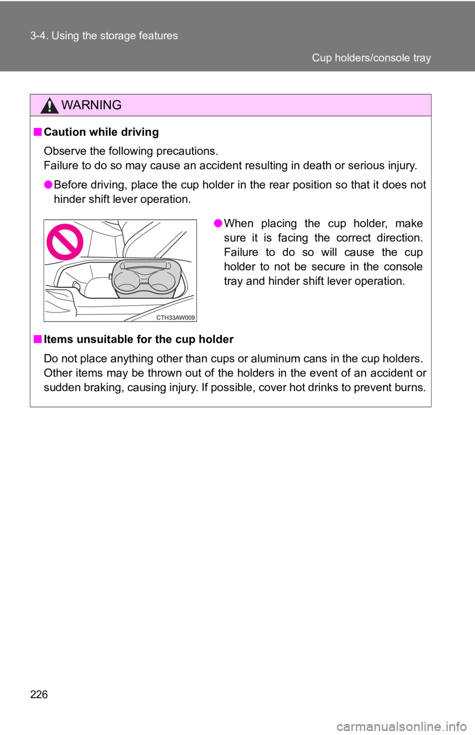TOYOTA 86 2017  Owners Manual 2263-4. Using the storage features
WARNING■ Caution while driving
Observe the following precautions. 
Failure to do so may cause an accident resulting in death or serious injury.
● Before driving,