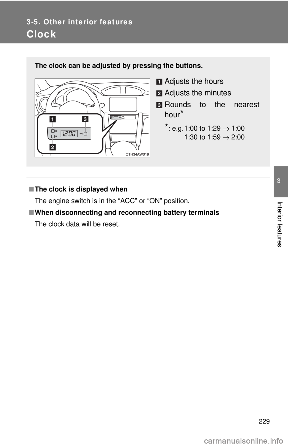 TOYOTA 86 2017  Owners Manual 2293-5. Other interior features
3
Interior features
Clock
■ The clock is displayed when
The engine switch is in the “ACC” or “ON” position.
■ When disconnecting and reco nnecting battery t