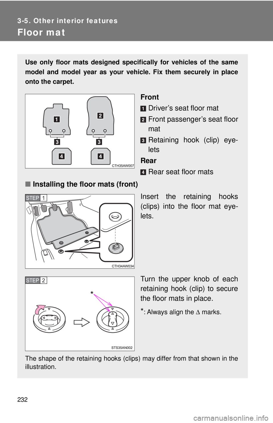 TOYOTA 86 2017  Owners Manual 2323-5. Other interior features
Floor mat Use only floor mats designed specifically for vehicles of the same
model and model year as your vehic le. Fix them securely in place
onto the carpet.
Front
Dr