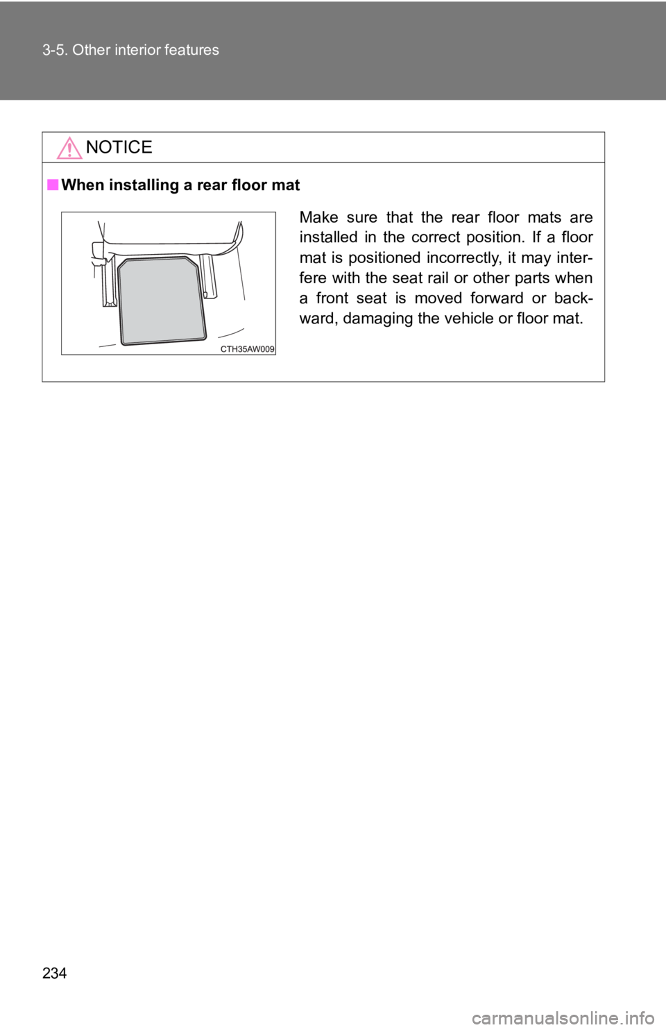 TOYOTA 86 2017  Owners Manual 2343-5. Other interior features
NOTICE■ When installing a rear floor mat
Make sure that the rear floor mats are
installed in the correct position. If a floor
mat is positioned incorrectly, it may in
