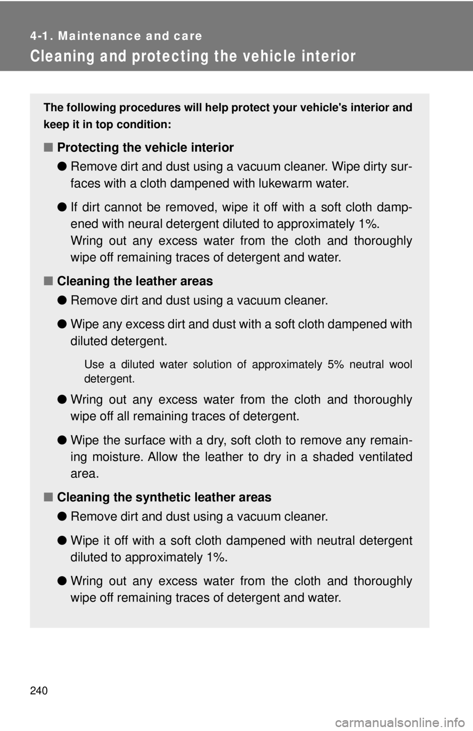 TOYOTA 86 2017  Owners Manual 2404-1. Maintenance and care
Cleaning and protecting the vehicle interior The following procedures will help prot ect your vehicles interior and
keep it in top condition:
■ Protecting the vehicle i