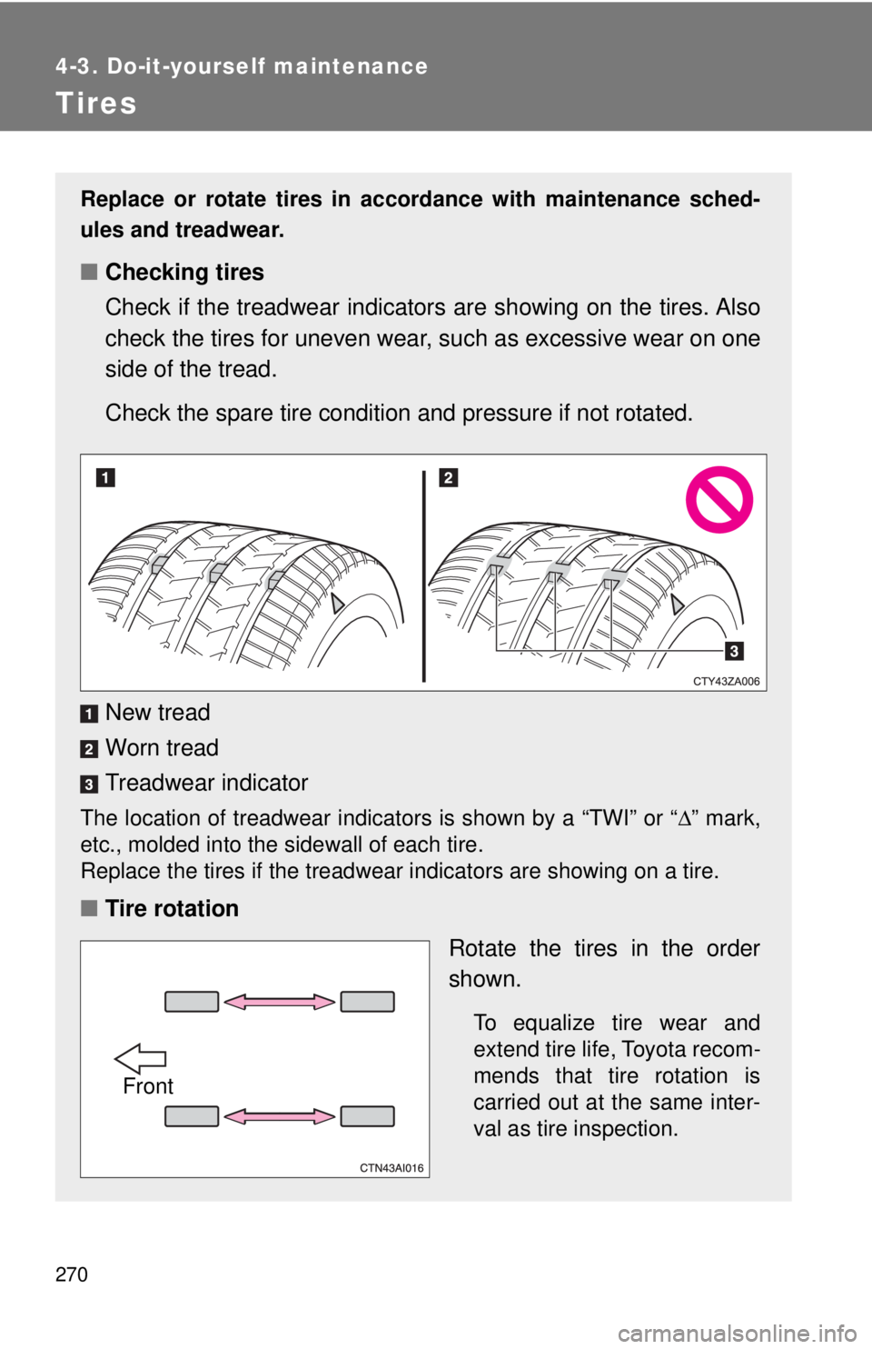 TOYOTA 86 2017  Owners Manual 2704-3. Do-it-yourself maintenance
Tires Replace or rotate tires in accordance with maintenance sched-
ules and treadwear.
■ Checking tires
Check if the treadwear indicators are showing on the tires