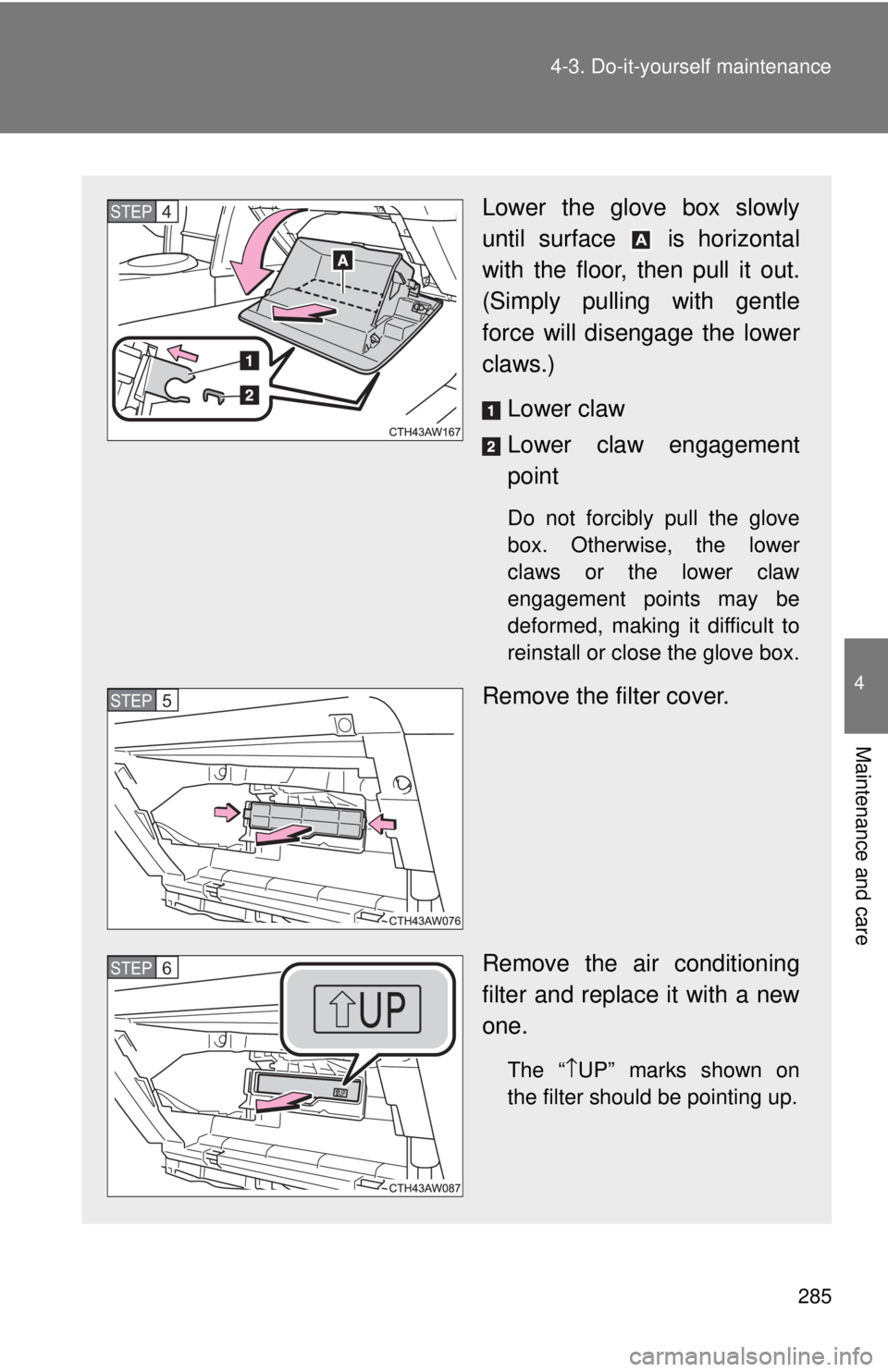 TOYOTA 86 2017  Owners Manual 2854-3. Do-it-yourself maintenance
4
Maintenance and care Lower the glove box slowly
until surface   is horizontal
with the floor, then pull it out.
(Simply pulling with gentle
force will dis engage t