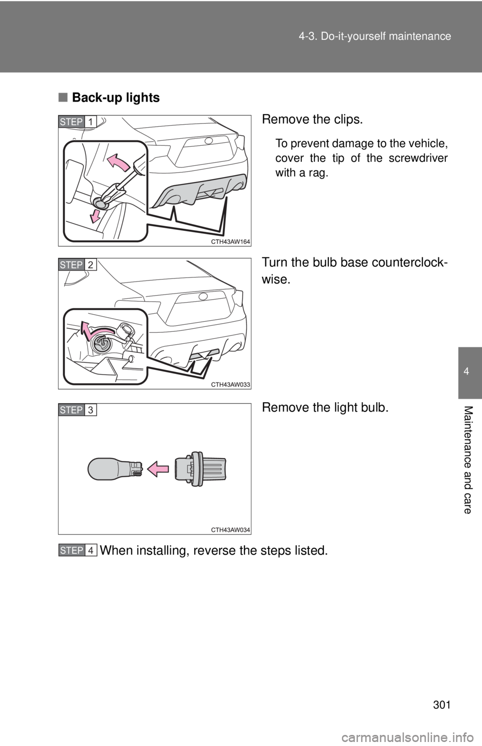 TOYOTA 86 2017 Owners Manual 3014-3. Do-it-yourself maintenance
4
Maintenance and care ■ Back-up lights
Remove the clips. To prevent damage to the vehicle,
cover the tip of the screwdriver
with a rag.
Turn the bulb base counter TOYOTA 86 2017 Owners Manual 3014-3. Do-it-yourself maintenance
4
Maintenance and care ■ Back-up lights
Remove the clips. To prevent damage to the vehicle,
cover the tip of the screwdriver
with a rag.
Turn the bulb base counter