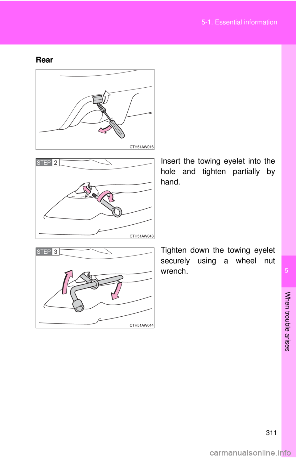 TOYOTA 86 2017  Owners Manual 5
When trouble arises
3115-1. Essential information
Rear
Insert the towing eyelet into the
hole and tighten partially by
hand.
Tighten down the towing eyelet
securely using a wheel nut
wrench.STEP  2 