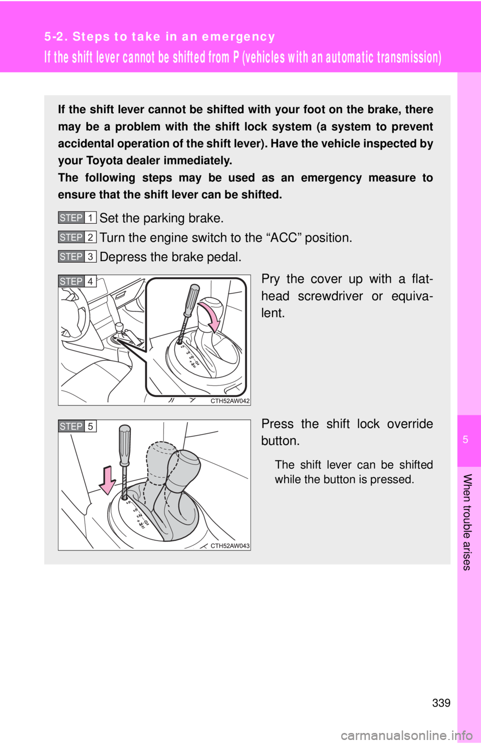 TOYOTA 86 2017 Owners Manual 5
When trouble arises
3395-2. Steps to take in an emergency
If the shift lever cannot be shifted from P (vehicles with an automatic transmission)If the shift lever cannot be shifted with your foot on TOYOTA 86 2017 Owners Manual 5
When trouble arises
3395-2. Steps to take in an emergency
If the shift lever cannot be shifted from P (vehicles with an automatic transmission)If the shift lever cannot be shifted with your foot on