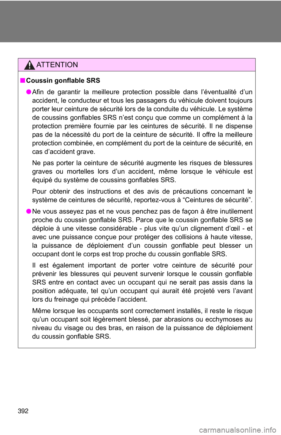 TOYOTA 86 2017  Owners Manual 392 AT T E N T I O N■ Coussin gonflable SRS
● Afin de garantir la meilleure protection possible dans l’éventualité d’un
accident, le conducteur et tous les passagers du véhicule doivent tou