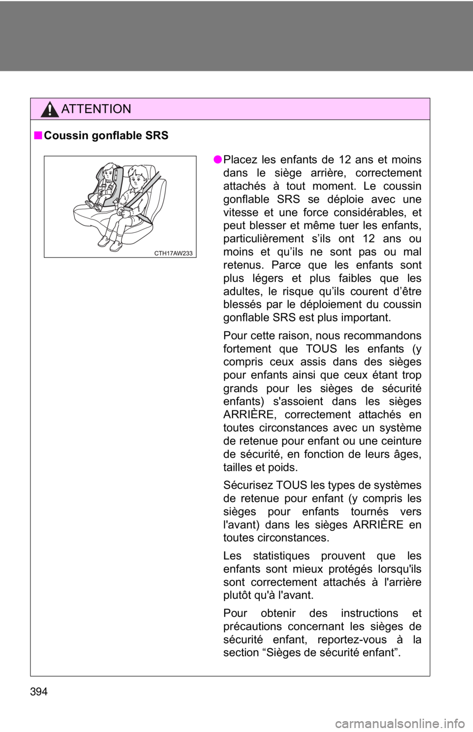 TOYOTA 86 2017  Owners Manual 394 AT T E N T I O N■ Coussin gonflable SRS
● Placez les enfants de 12 ans et moins
dans le siège arrière, correctement
attachés à tout moment. Le coussin
gonflable SRS se déploie avec une
vi
