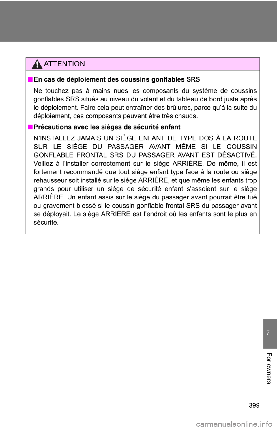 TOYOTA 86 2017  Owners Manual 399 7
For owners AT T E N T I O N■ En cas de déploiement des coussins gonflables SRS
Ne touchez pas à mains nues les composants du système de coussins
gonflables SRS situés au niveau du volant e