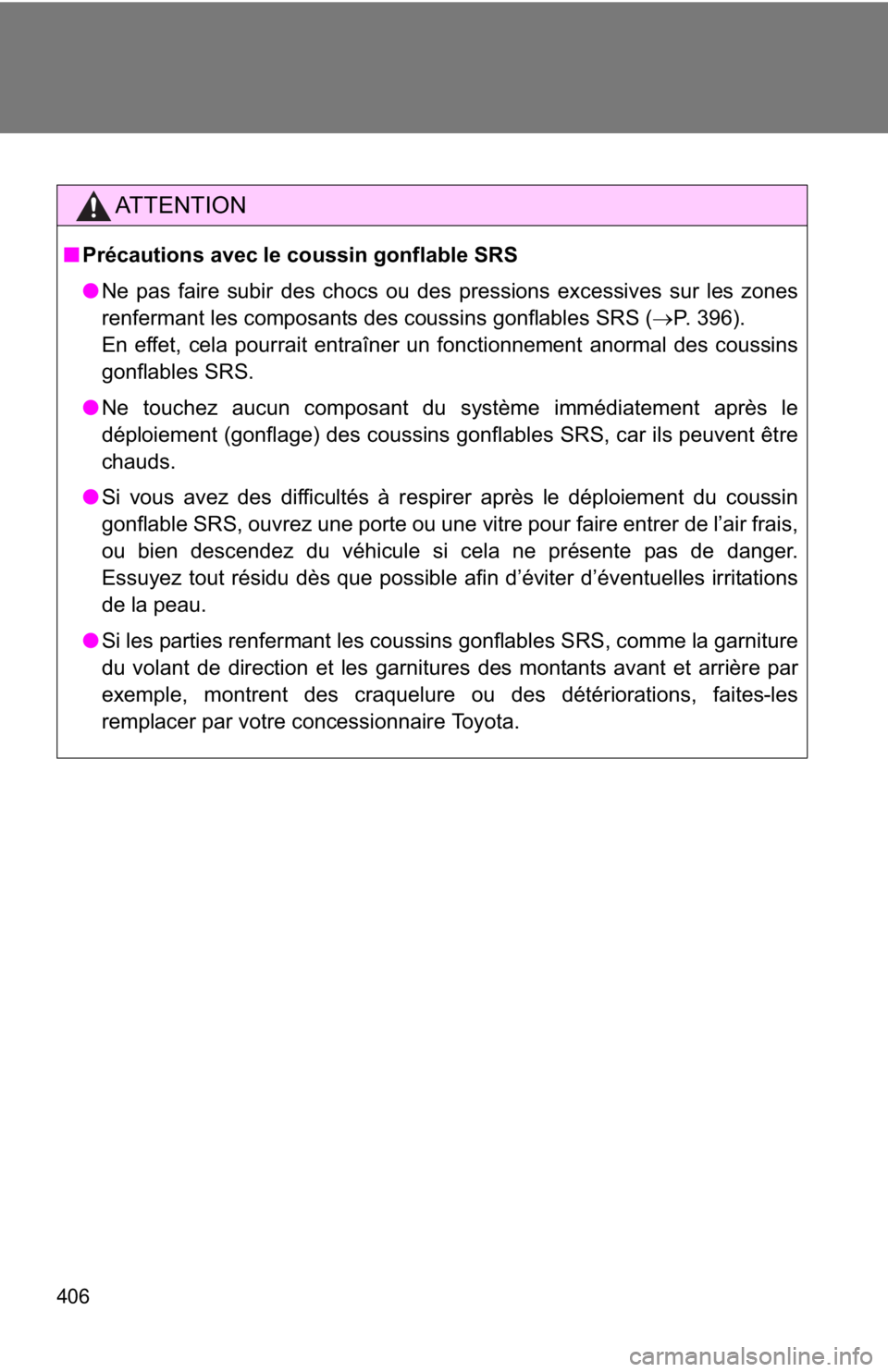 TOYOTA 86 2017  Owners Manual 406 AT T E N T I O N■ Précautions avec le coussin gonflable SRS
● Ne pas faire subir des chocs ou des pressions excessives sur les zones
renfermant les composants des coussins gonflables SRS ( �o