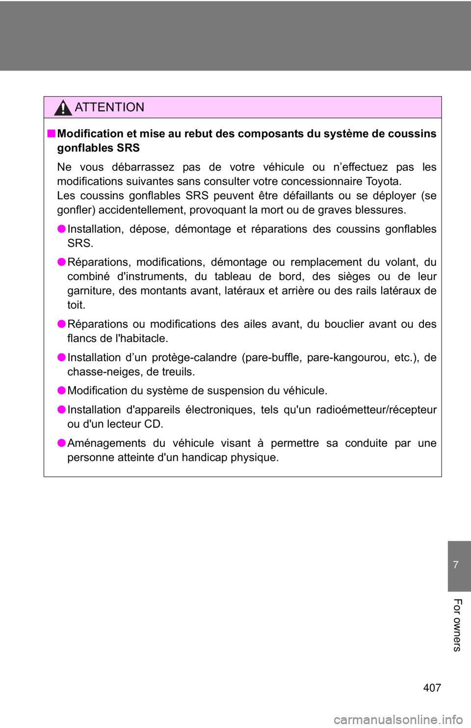TOYOTA 86 2017  Owners Manual 407 7
For owners AT T E N T I O N■ Modification et mise au rebut des composants du système de coussins
gonflables SRS
Ne vous débarrassez pas de votre véhicule ou n’effectuez pas les
modificati