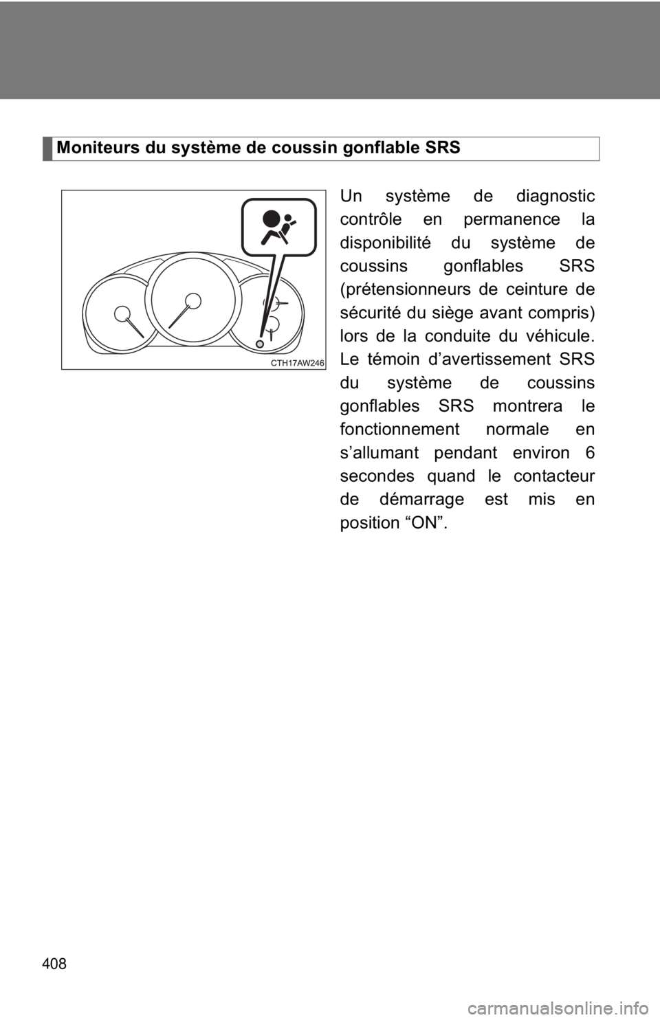 TOYOTA 86 2017  Owners Manual 408 Moniteurs du système de coussin gonflable SRS
Un système de diagnostic
contrôle en permanence la
disponibilité du système de
coussins gonflables SRS
(prétensionneurs de ceinture de
sécurit