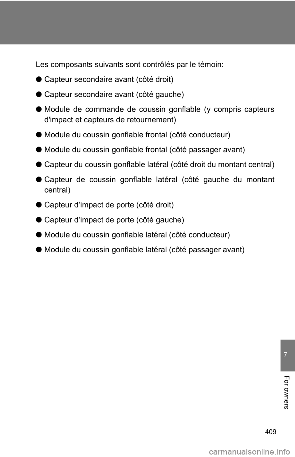 TOYOTA 86 2017  Owners Manual 409 7
For owners Les composants suivants sont contrôlés par le témoin:
● Capteur secondaire avant (côté droit)
● Capteur secondaire avant (côté gauche)
● Module de commande de coussin gon