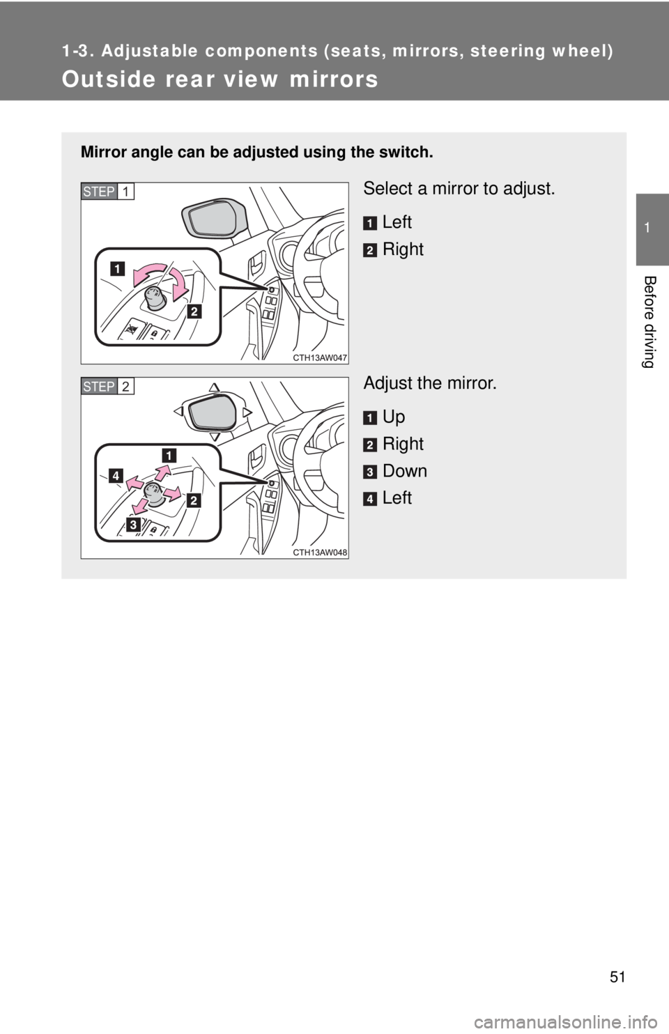 TOYOTA 86 2017 Workshop Manual 51 11-3. Adjustable components (seats, mirrors, steering wheel)
Before driving
Outside rear view mirrors Mirror angle can be adju sted using the switch.
Select a mirror to adjust.
Left
Right
Adjust th TOYOTA 86 2017 Workshop Manual 51 11-3. Adjustable components (seats, mirrors, steering wheel)
Before driving
Outside rear view mirrors Mirror angle can be adju sted using the switch.
Select a mirror to adjust.
Left
Right
Adjust th
