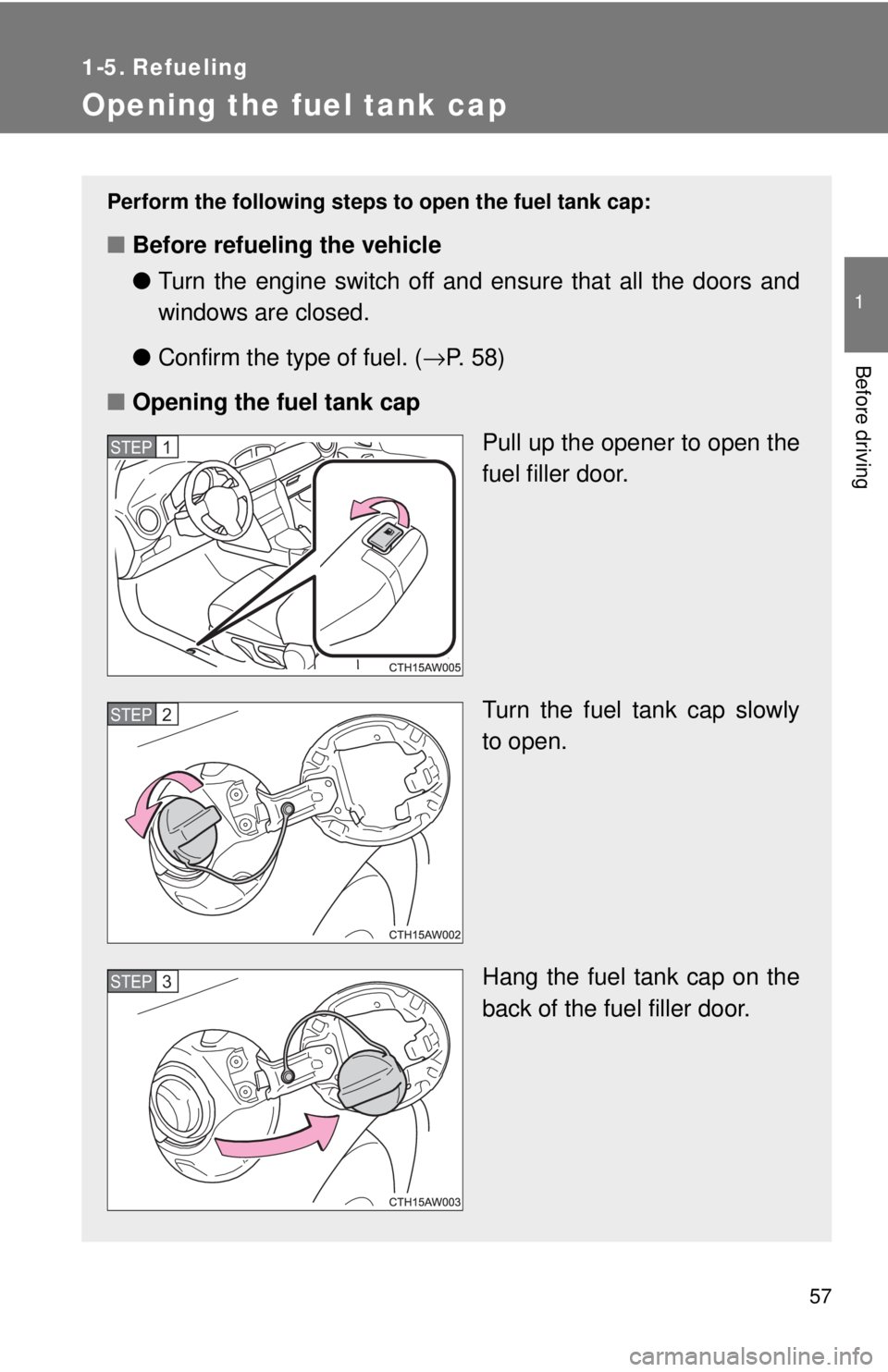 TOYOTA 86 2017 Workshop Manual 57 1
Before driving 1-5. Refueling
Opening the fuel tank cap Perform the following steps to open the fuel tank cap:
■ Before refueling the vehicle
● Turn the engine switch off and ensure that all TOYOTA 86 2017 Workshop Manual 57 1
Before driving 1-5. Refueling
Opening the fuel tank cap Perform the following steps to open the fuel tank cap:
■ Before refueling the vehicle
● Turn the engine switch off and ensure that all