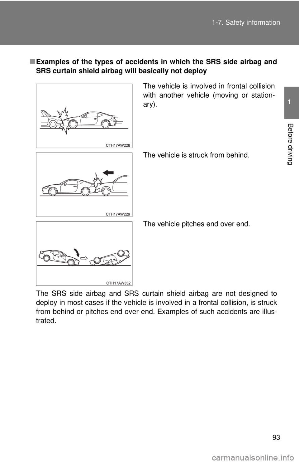 TOYOTA 86 2017 Owners Manual 931-7. Safety information
1
Before driving ■ Examples of the types of accidents in which the SRS side airbag and
SRS curtain shield airbag will basically not deploy
The SRS side airbag and SRS curta TOYOTA 86 2017 Owners Manual 931-7. Safety information
1
Before driving ■ Examples of the types of accidents in which the SRS side airbag and
SRS curtain shield airbag will basically not deploy
The SRS side airbag and SRS curta