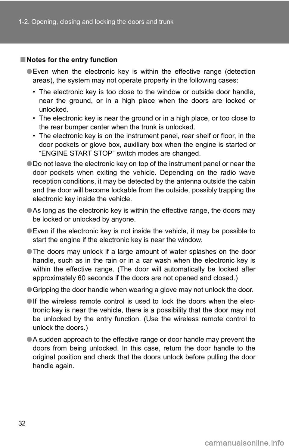 TOYOTA 86 2019  Owners Manual 321-2. Opening, closing and locking the doors and trunk
■ Notes for the entry function
● Even  when  the  electronic  key  is  within  the  effective  range  (detection
areas), the system may not 