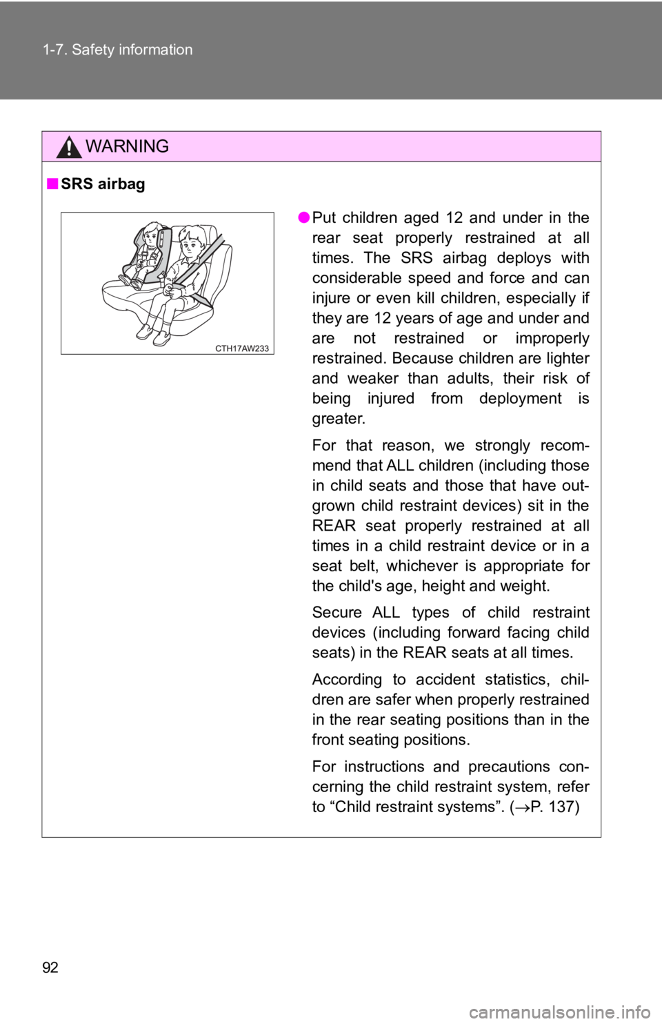 TOYOTA 86 2019  Owners Manual 921-7. Safety information
WARNING■ SRS airbag
● Put  children  aged  12  and  under  in  the
rear  seat  properly  restrained  at  all
times.  The  SRS  airbag  deploys  with
considerable  speed  