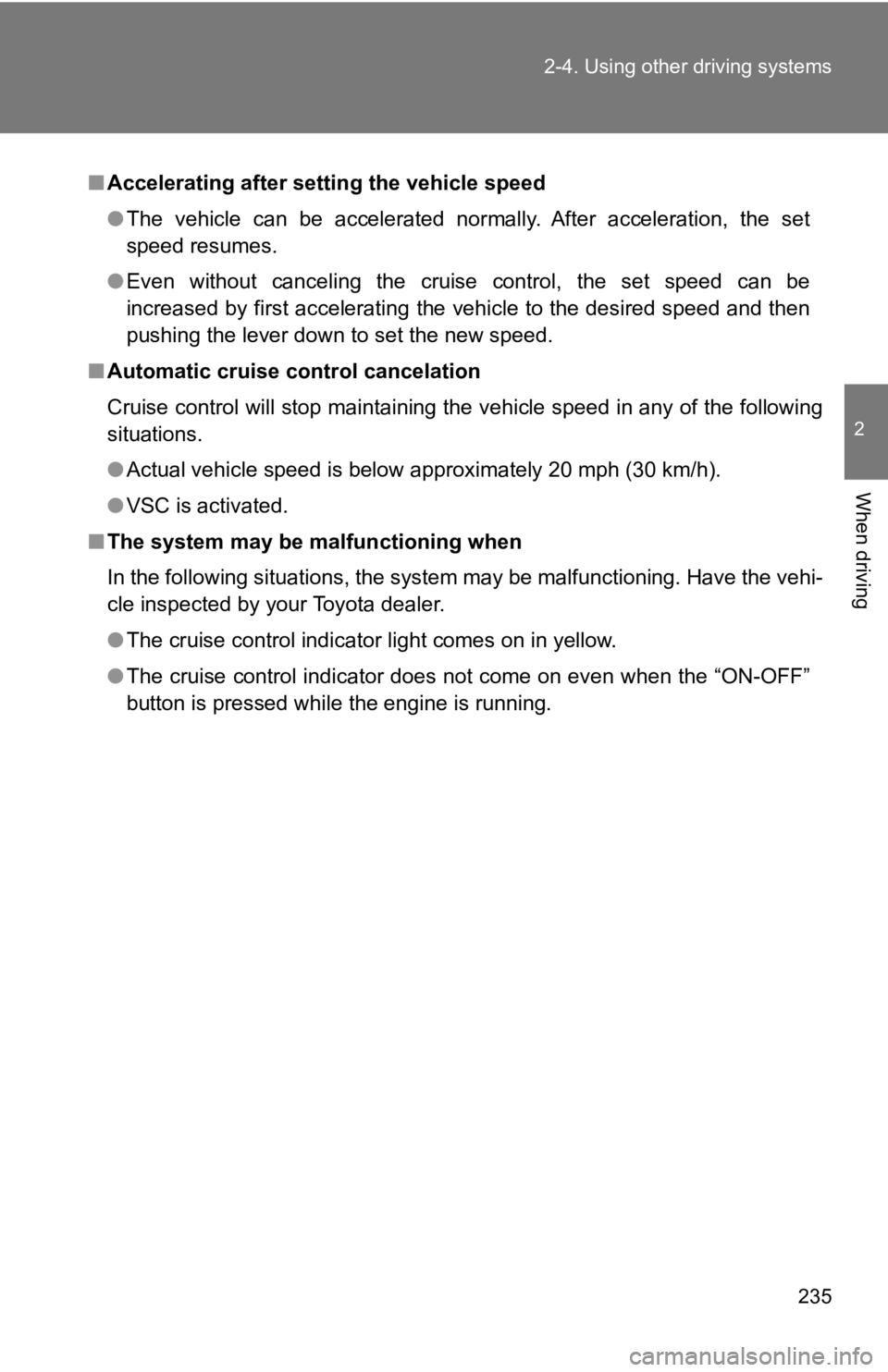 TOYOTA 86 2020  Owners Manual 235
2-4. Using other driving systems
2
When driving
■
Accelerating after setting the vehicle speed
●The  vehicle  can  be  accelerated  normally.  After  acceleration,  the  set
speed resumes.
●
