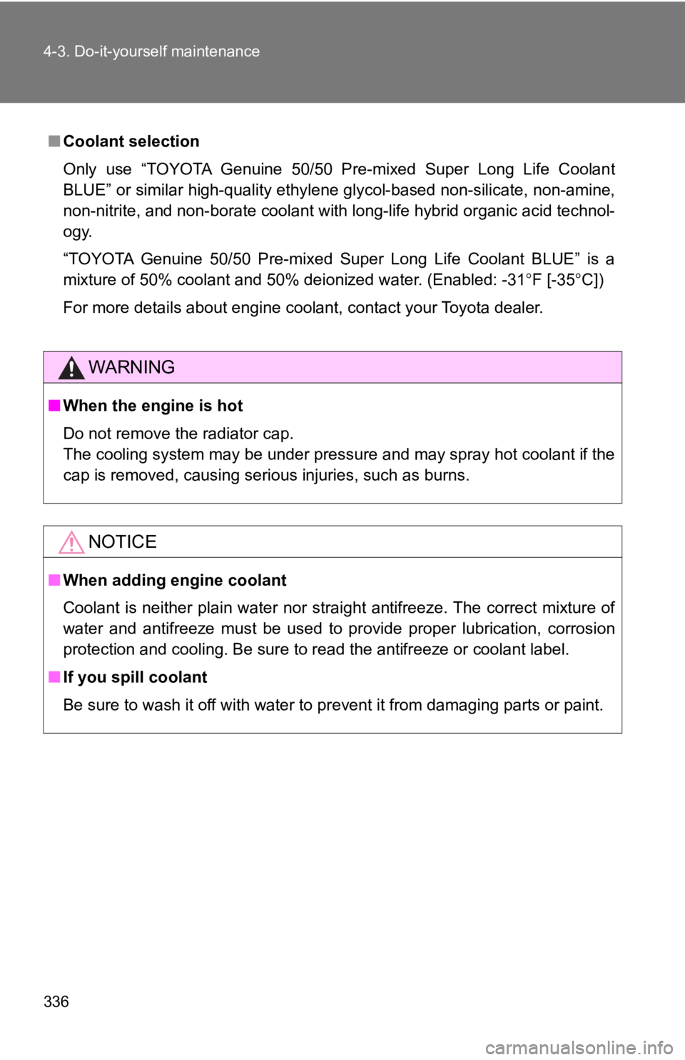 TOYOTA 86 2020  Owners Manual 336 4-3. Do-it-yourself maintenance
■Coolant selection
Only  use  “TOYOTA  Genuine  50/50  Pre-mixed  Super  Long  Life  Coolan t
BLUE” or similar high-quality ethylene glycol-based non-silicat 