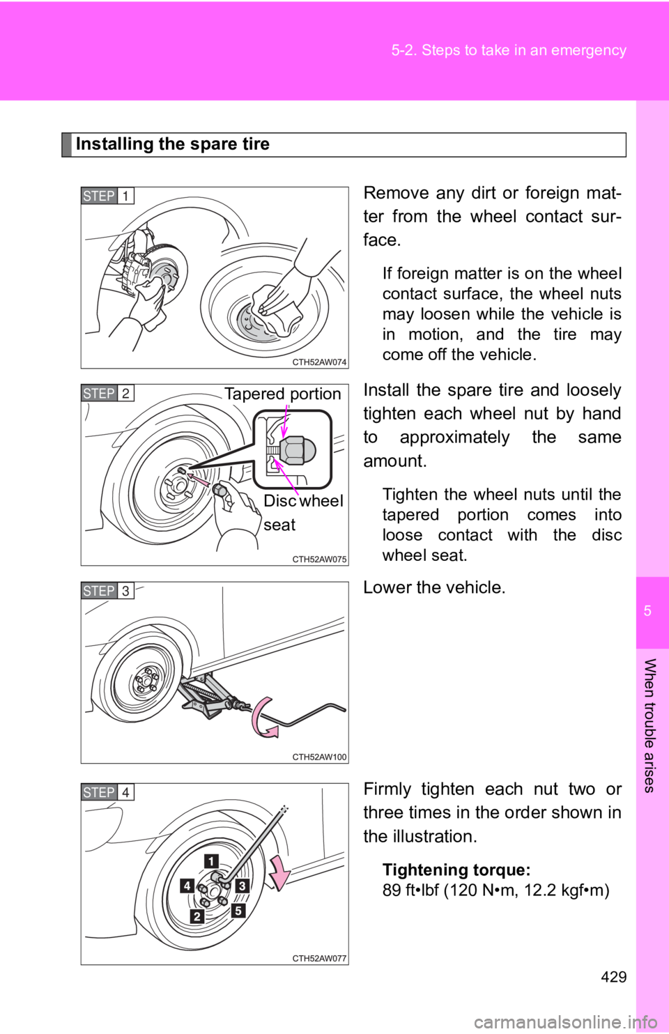TOYOTA 86 2020  Owners Manual 5
When trouble arises
429
5-2. Steps to take in an emergency
Installing the spare tire
Remove  any  dirt  or  foreign  mat-
ter  from  the  wheel  contact  sur-
face.
If foreign matter is on the wheel