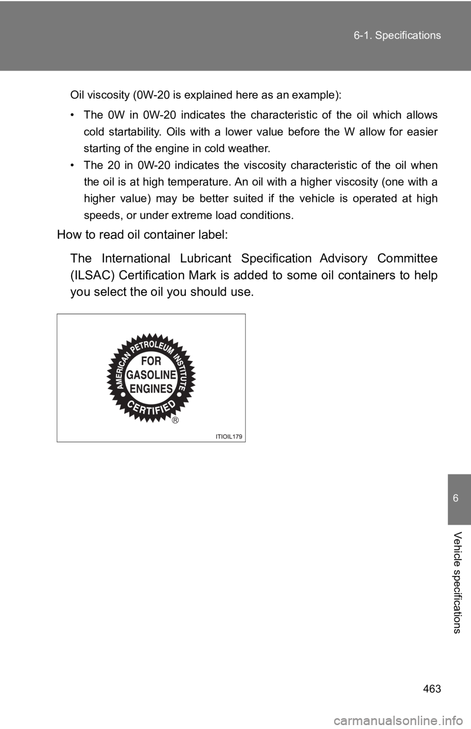 TOYOTA 86 2020  Owners Manual 463
6-1. Specifications
6
Vehicle specifications
Oil viscosity (0W-20 is explained here as an example):
• The  0W  in  0W-20  indicates  the  characteristic  of  the  oil  which 
allows
cold  starta