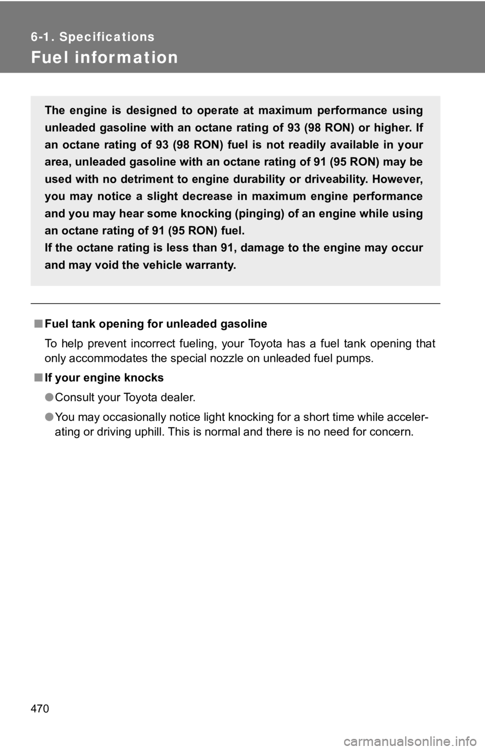 TOYOTA 86 2020  Owners Manual 470
6-1. Specifications
Fuel infor mation
■Fuel tank opening for unleaded gasoline
To  help  prevent  incorrect  fueling,  your  Toyota  has  a  fuel  tank  opening  that
only accommodates the speci
