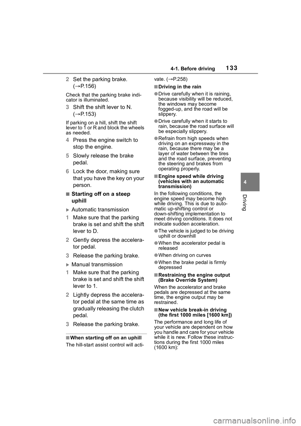 TOYOTA 86 2022  Owners Manual 1334-1. Before driving
4
Driving
2Set the parking brake. 
( P.156)
Check that the park ing brake indi-
cator is illuminated.
3 Shift the shift lever to N. 
( P.153)
If parking on a hill, shift t