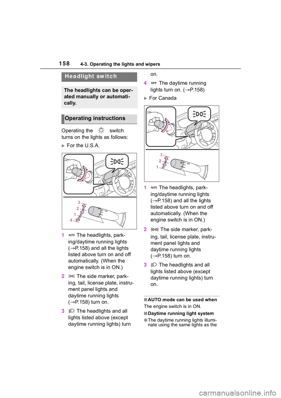 TOYOTA 86 2022  Owners Manual 1584-3. Operating the lights and wipers
4-3.Operating the lights and wipers
Operating the   switch 
turns on the lights as follows:
For the U.S.A.
1  The headlights, park-
ing/daytime running light