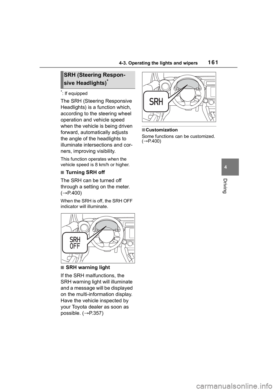 TOYOTA 86 2022  Owners Manual 1614-3. Operating the lights and wipers
4
Driving
*: If equipped
The SRH (Steering Responsive 
Headlights) is a function which, 
according to the steering wheel 
operation and vehicle speed 
when the 