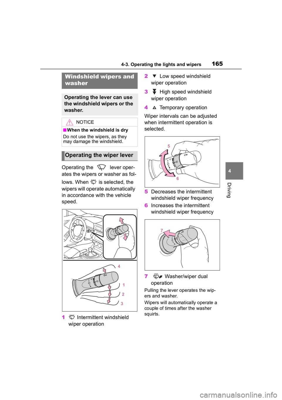 TOYOTA 86 2022  Owners Manual 1654-3. Operating the lights and wipers
4
Driving
Operating the   lever oper-
ates the wipers or washer as fol-
lows. When   is selected, the 
wipers will operate automatically 
in accordance with the