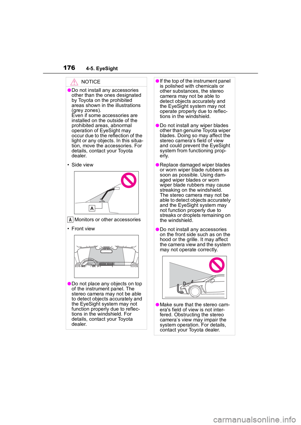 TOYOTA 86 2022  Owners Manual 1764-5. EyeSight
NOTICE
●Do not install any accessories 
other than the ones designated 
by Toyota on the prohibited 
areas shown in the illustrations 
(grey zones).
Even if some accessories are 
in