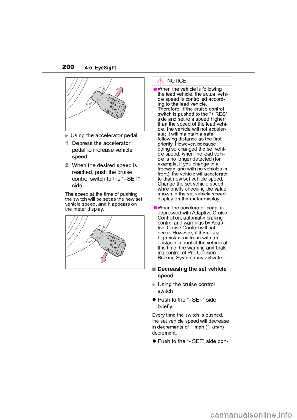 TOYOTA 86 2022  Owners Manual 2004-5. EyeSight
Using the accelerator pedal
1 Depress the accelerator 
pedal to increase vehicle 
speed.
2 When the desired speed is 
reached, push the cruise 
control switch to the “- SET” 
s