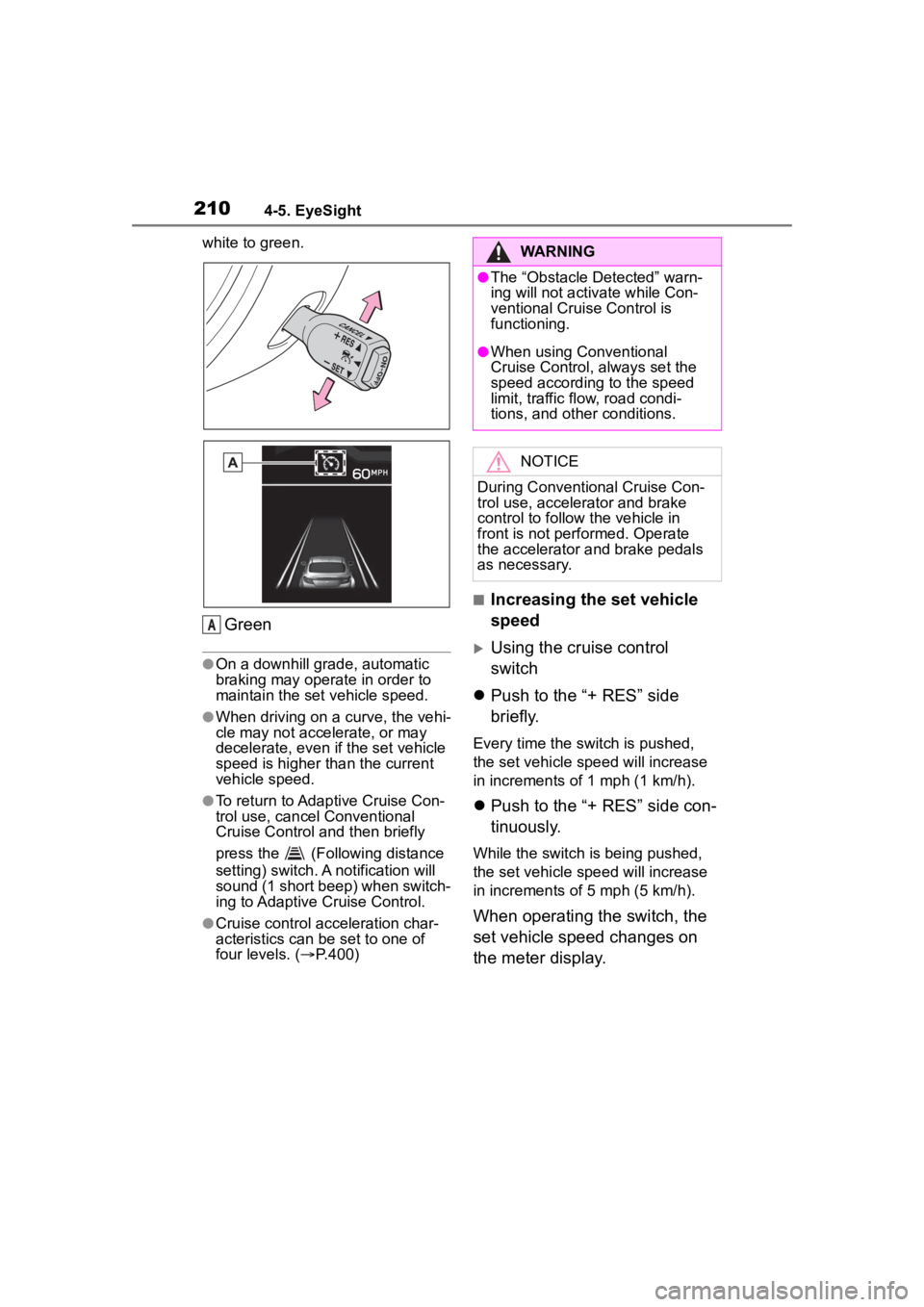 TOYOTA 86 2022 Owners Manual 2104-5. EyeSight
white to green.
Green
●On a downhill grade, automatic
braking may operate in order to
maintain the set vehicle speed.
●When driving on a curve, the vehi-
cle may not accelerate, TOYOTA 86 2022 Owners Manual 2104-5. EyeSight
white to green.
Green
●On a downhill grade, automatic
braking may operate in order to
maintain the set vehicle speed.
●When driving on a curve, the vehi-
cle may not accelerate,