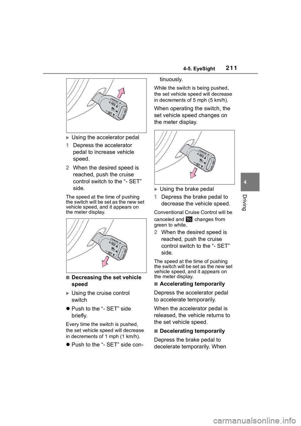 TOYOTA 86 2022  Owners Manual 2114-5. EyeSight
4
Driving
Using the accelerator pedal
1 Depress the accelerator 
pedal to increase vehicle 
speed.
2 When the desired speed is 
reached, push the cruise 
control switch to the “-