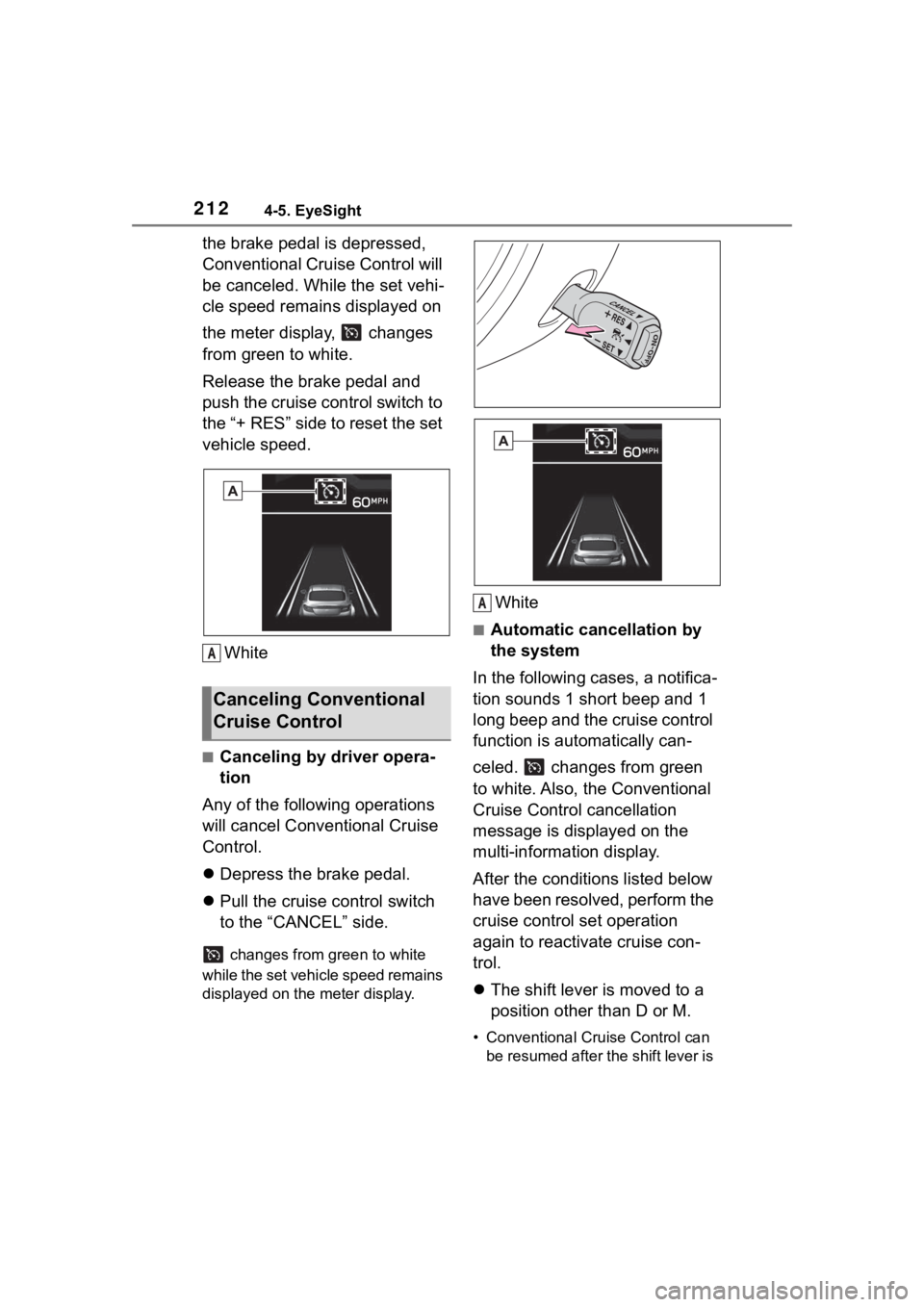 TOYOTA 86 2022  Owners Manual 2124-5. EyeSight
the brake pedal is depressed, 
Conventional Cruise Control will 
be canceled. While the set vehi-
cle speed remains displayed on 
the meter display,   changes 
from green to white.
Re
