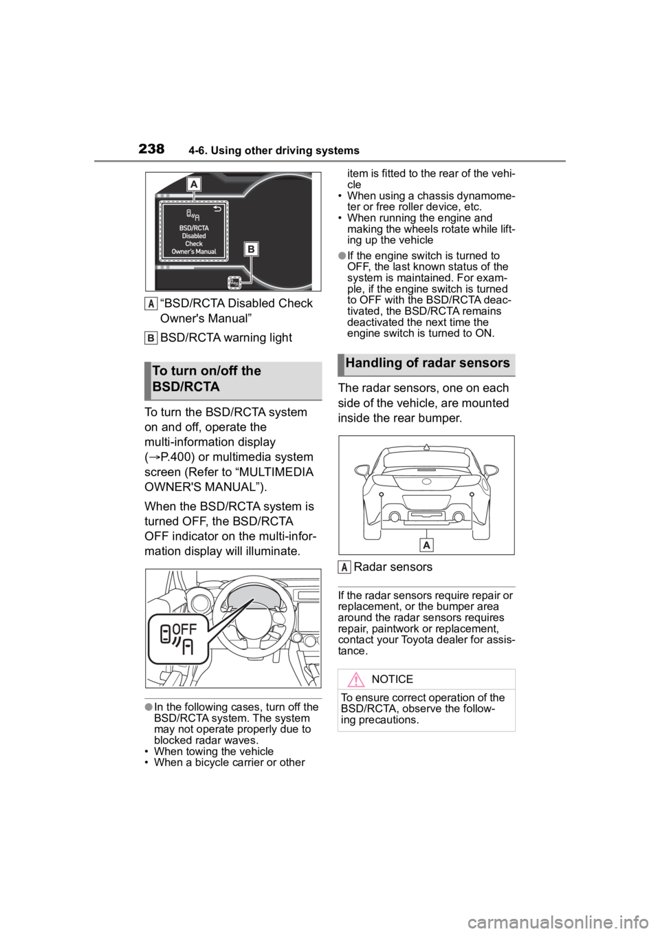 TOYOTA 86 2022  Owners Manual 2384-6. Using other driving systems
“BSD/RCTA Disabled Check 
Owner's Manual”
BSD/RCTA warning light
To turn the BSD/RCTA system 
on and off, operate the 
multi-information display 
( P.400