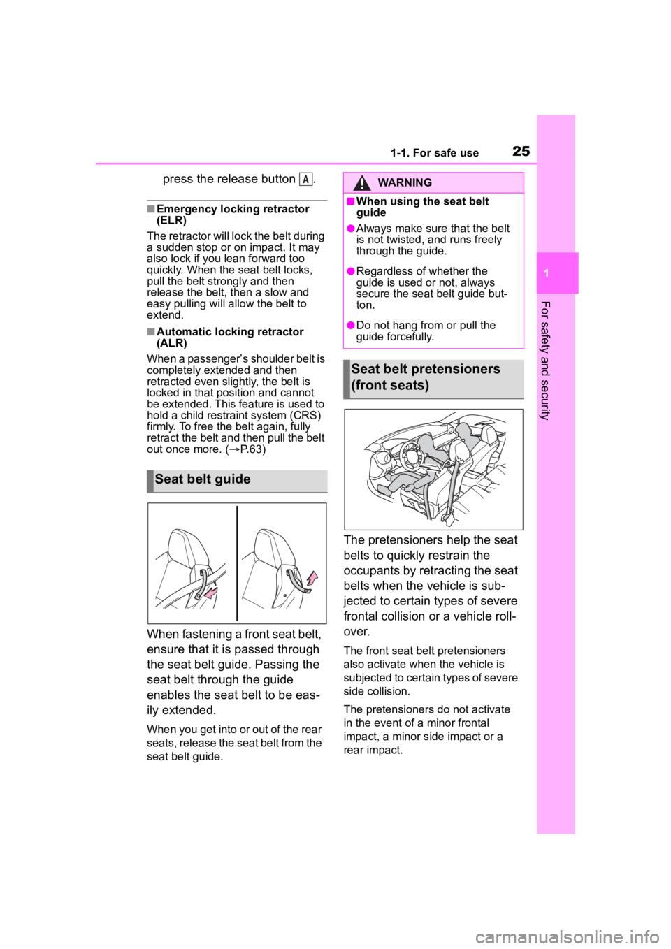 TOYOTA 86 2022 Owners Manual 251-1. For safe use
1
For safety and security
press the release button .
■Emergency locking retractor
(ELR)
The retractor will lock the belt during
a sudden stop or on impact. It may
also lock i TOYOTA 86 2022 Owners Manual 251-1. For safe use
1
For safety and security
press the release button .
■Emergency locking retractor
(ELR)
The retractor will lock the belt during
a sudden stop or on impact. It may
also lock i