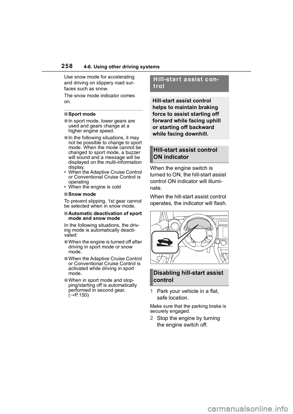 TOYOTA 86 2022 Owners Manual 2584-6. Using other driving systems
Use snow mode for accelerating
and driving on slippery road sur-
faces such as snow.
The snow mode indicator comes
on.
■Sport mode
●In sport mode, lower gears TOYOTA 86 2022 Owners Manual 2584-6. Using other driving systems
Use snow mode for accelerating
and driving on slippery road sur-
faces such as snow.
The snow mode indicator comes
on.
■Sport mode
●In sport mode, lower gears