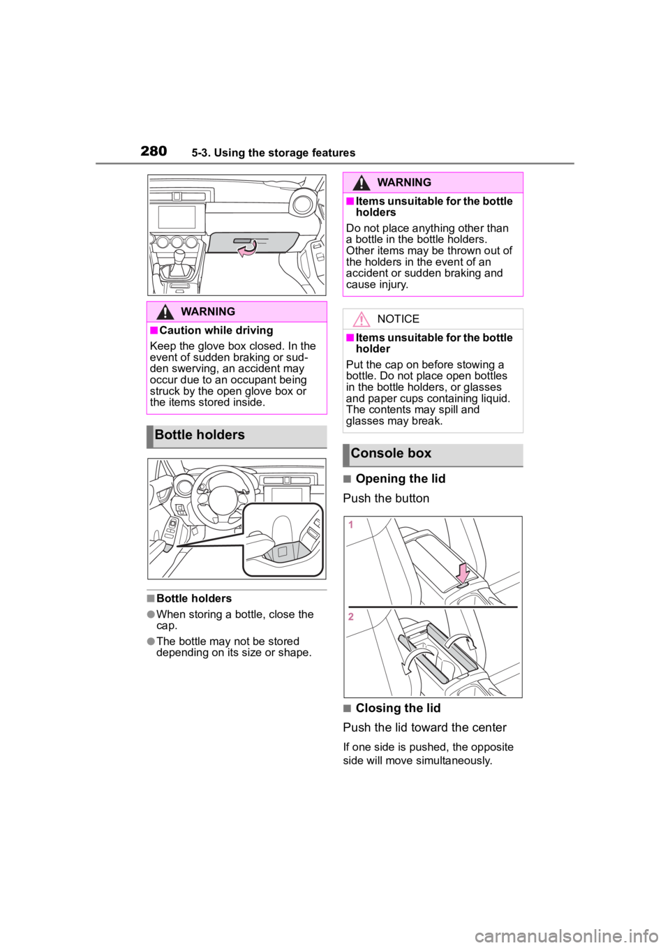 TOYOTA 86 2022 Owners Manual 2805-3. Using the storage features
■Bottle holders
●When storing a bottle, close the
cap.
●The bottle may not be stored
depending on its size or shape.
■Opening the lid
Push the button
■Cl TOYOTA 86 2022 Owners Manual 2805-3. Using the storage features
■Bottle holders
●When storing a bottle, close the
cap.
●The bottle may not be stored
depending on its size or shape.
■Opening the lid
Push the button
■Cl