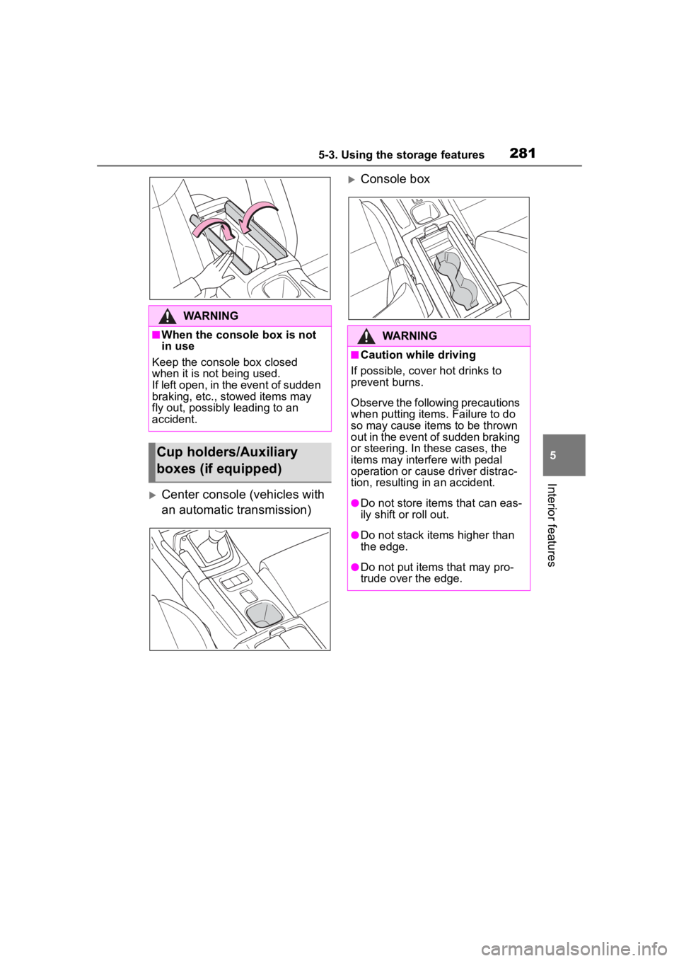 TOYOTA 86 2022 Owners Manual 2815-3. Using the storage features
5
Interior features
Center console (vehicles with
an automatic transmission)
Console box
WARNING
■When the console box is not
in use
Keep the console box c TOYOTA 86 2022 Owners Manual 2815-3. Using the storage features
5
Interior features
Center console (vehicles with
an automatic transmission)
Console box
WARNING
■When the console box is not
in use
Keep the console box c