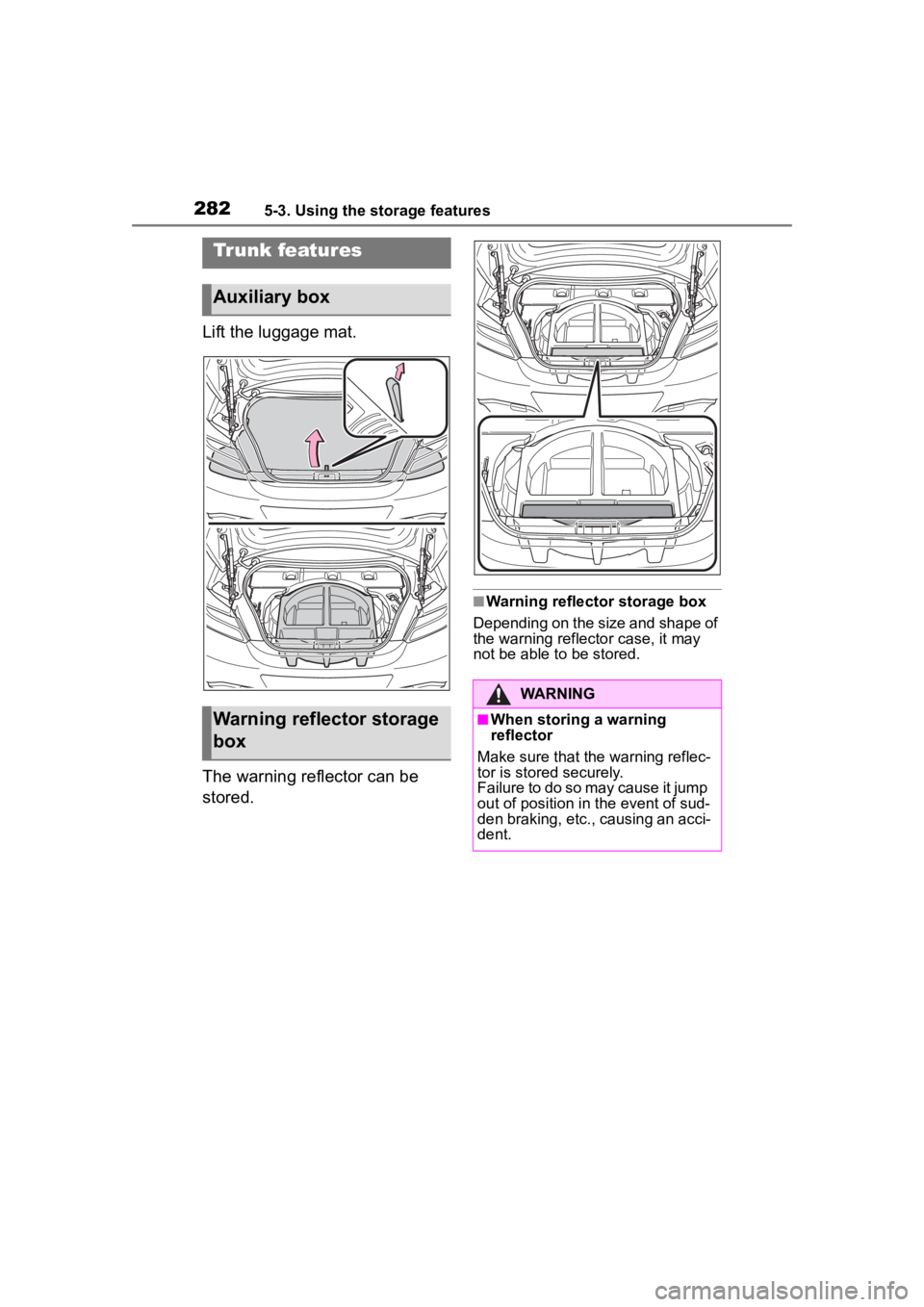 TOYOTA 86 2022 Owners Manual 2825-3. Using the storage features
Lift the luggage mat.
The warning reflector can be
stored.
■Warning reflector storage box
Depending on the size and shape of
the warning reflector case, it may
TOYOTA 86 2022 Owners Manual 2825-3. Using the storage features
Lift the luggage mat.
The warning reflector can be
stored.
■Warning reflector storage box
Depending on the size and shape of
the warning reflector case, it may