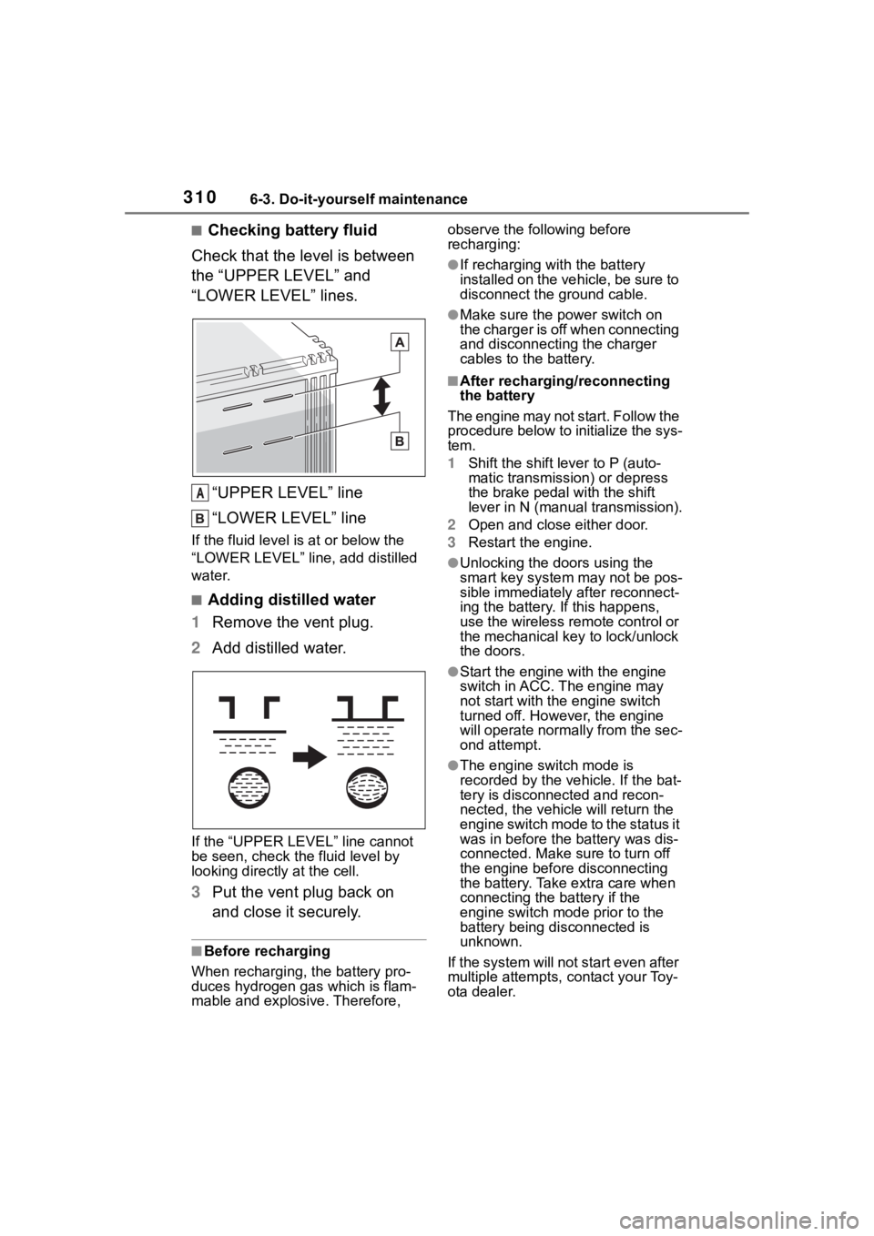 TOYOTA 86 2022  Owners Manual 3106-3. Do-it-yourself maintenance
■Checking battery fluid
Check that the level is between 
the “UPPER LEVEL” and 
“LOWER LEVEL” lines.
“UPPER LEVEL” line
“LOWER LEVEL” line
If the f