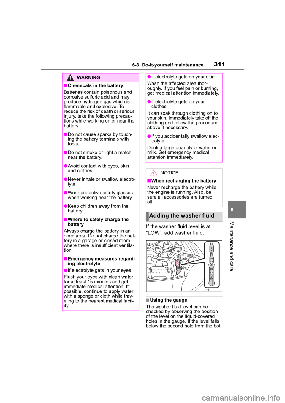 TOYOTA 86 2022  Owners Manual 3116-3. Do-it-yourself maintenance
6
Maintenance and care
If the washer fluid level is at 
“LOW”, add washer fluid.
■Using the gauge
The washer fluid level can be 
checked by observing the posit
