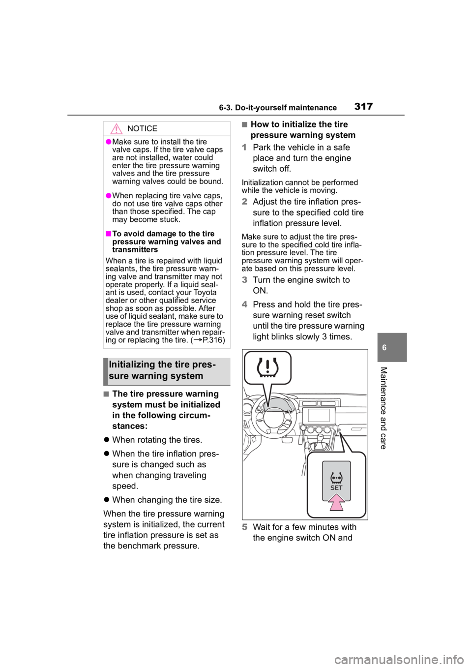 TOYOTA 86 2022  Owners Manual 3176-3. Do-it-yourself maintenance
6
Maintenance and care
■The tire pressure warning 
system must be initialized 
in the following circum-
stances:
 When rotating the tires.
 When the tire inf